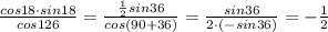 \frac{cos18\cdot sin18}{cos126}=\frac{\frac{1}{2}sin36}{cos(90+36)}=\frac{sin36}{2\cdot (-sin36)}= -\frac{1}{2}