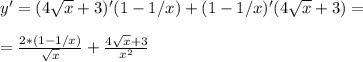 y'=(4 \sqrt{x} +3)'(1-1/x)+(1-1/x)'(4 \sqrt{x} +3)= \\ \\ =\frac{2*(1-1/x)}{\sqrt{x} } + \frac{4 \sqrt{x} +3}{x^2}