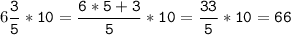 6\tt\displaystyle\frac{3}{5}*10=\frac{6*5+3}{5}*10=\frac{33}{5}*10=66