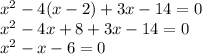x^2-4(x-2)+3x-14=0\\ x^2-4x+8+3x-14=0\\ x^2-x-6=0