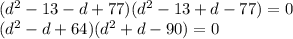 (d^2-13-d+77)(d^2-13+d-77)=0\\ (d^2-d+64)(d^2+d-90)=0