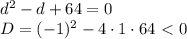 d^2-d+64=0\\ D=(-1)^2-4\cdot1\cdot64\ \textless \ 0