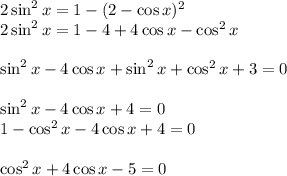 2\sin^2 x=1-(2-\cos x)^2\\ 2\sin^2 x=1-4+4\cos x-\cos ^2x\\ \\ \sin^2 x-4\cos x+\sin^2 x+\cos^2x +3=0\\ \\ \sin^2x-4\cos x+4=0\\ 1-\cos^2x-4\cos x+4=0\\ \\ \cos^2x +4\cos x-5=0