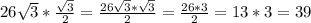 26 \sqrt{3}* \frac{ \sqrt{3}}{2}= \frac{26 \sqrt3* \sqrt3}{2}= \frac{26*3}{2}=13*3=39