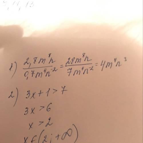 Решите . 1) 2,8m^8n: 0,7m⁴n^-2 2) 3x+1> 7
