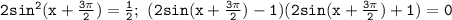 \mathtt{2sin^2(x+\frac{3\pi}{2})=\frac{1}{2};~(2sin(x+\frac{3\pi}{2})-1)(2sin(x+\frac{3\pi}{2})+1)=0}