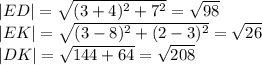 |ED|=\sqrt{(3+4)^2+7^2}=\sqrt{98} \\|EK|=\sqrt{(3-8)^2+(2-3)^2}=\sqrt{26} \\|DK|=\sqrt{144+64}=\sqrt{208}