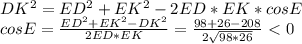 DK^2=ED^2+EK^2-2ED*EK*cosE \\cosE= \frac{ED^2+EK^2-DK^2}{2ED*EK} = \frac{98+26-208}{2\sqrt{98*26}}\ \textless \ 0