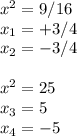 x^2=9/16 \\ x_1=+3/4 \\ x_2=-3/4 \\ \\ x^2=25 \\ x_3=5 \\ x_4=-5