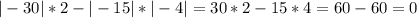 |-30| *2 - |-15| *|-4|=30*2 - 15*4=60-60=0