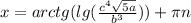 x=arctg (lg ( \frac{c^4 \sqrt{5a} }{b^3} ))+ \pi n