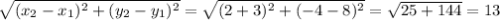 \sqrt{ ( x_{2}- x_{1}) ^{2} + ( y_{2}- y_{1}) ^{2} } = \sqrt{ (2+3) ^{2} + (-4-8) ^{2} } = \sqrt{25 + 144 } = 13