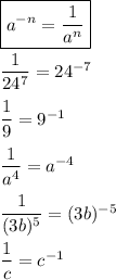 \boxed{a^{-n} = \dfrac{1}{a^n} } \\ \\ \dfrac{1}{24^7} = 24^{-7} \\ \\ \dfrac{1}{9} = 9^{-1} \\ \\ \dfrac{1}{a^4} = a^{-4} } \\ \\ \dfrac{1}{(3b)^5} = (3b)^{-5} \\ \\ \dfrac{1}{c} = c^{-1}