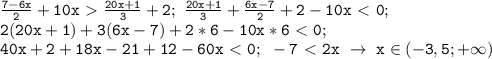 \mathtt{\frac{7-6x}{2}+10x\ \textgreater \ \frac{20x+1}{3}+2;~\frac{20x+1}{3}+\frac{6x-7}{2}+2-10x\ \textless \ 0;~}\\\mathtt{2(20x+1)+3(6x-7)+2*6-10x*6\ \textless \ 0;}\\\mathtt{40x+2+18x-21+12-60x\ \textless \ 0;~-7\ \textless \ 2x~\to~x\in(-3,5;+\infty)}