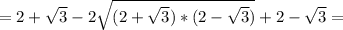 =2+ \sqrt{3} -2 \sqrt{(2+ \sqrt{3} )*(2- \sqrt{3} )} +2- \sqrt{3} =