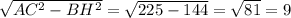 \sqrt{AC^{2} -BH^{2} } =\sqrt{225-144} =\sqrt{81}=9