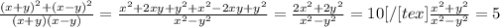 \frac{(x+y)^2+(x-y)^2}{(x+y)(x-y)} = &#10;\frac{x^2+2xy+y^2+x^2-2xy+y^2}{x^2-y^2} = \frac{2x^2+2y^2}{x^2-y^2}=10 &#10;[/[tex] \frac{x^2+y^2}{x^2-y^2} =5