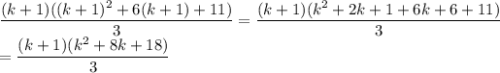 \displaystyle \frac{(k+1)((k+1)^2+6(k+1)+11)}{3}= \frac{(k+1)(k^2+2k+1+6k+6+11)}{3}\\= \frac{(k+1)(k^2+8k+18)}{3}