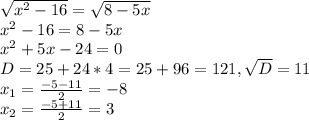 \sqrt{x^{2}-16} = \sqrt{8-5x}\\&#10;x^{2}-16=8-5x\\&#10;x^{2}+5x-24=0\\&#10;D = 25 + 24*4=25+96=121, \sqrt{D} = 11\\&#10;x_{1} = \frac{-5-11}{2}=-8\\&#10;x_{2} = \frac{-5+11}{2}=3\\