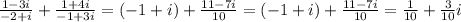 \frac{1-3i}{-2+i}+\frac{1+4i}{-1+3i}=\left(-1+i\right)+\frac{11-7i}{10}=\left(-1+i\right)+\frac{11-7i}{10}=\frac{1}{10}+\frac{3}{10}i