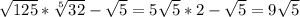 \sqrt{125}* \sqrt[5]{32}- \sqrt{5}=5 \sqrt{5}*2- \sqrt{5}=9 \sqrt{5}