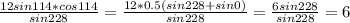\frac{12sin114*cos114}{sin228} = \frac{12*0.5(sin228+sin0)}{sin228}= \frac{6sin228}{sin228}=6