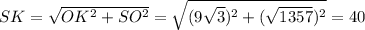 SK=\sqrt{OK^2+SO^2}=\sqrt{(9\sqrt{3})^2+(\sqrt{1357})^2}= 40