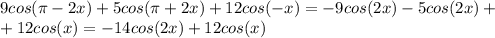9cos( \pi -2x)+5cos( \pi +2x)+12cos(-x)=-9cos(2x)-5cos(2x)+ \\ +12cos(x)=-14cos(2x)+12cos(x)