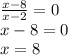 \frac{x - 8}{x - 2} = 0 \\ x - 8 = 0 \\ x = 8