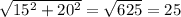 \sqrt{15^{2}+20^{2} } = \sqrt{625} = 25