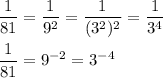 \displaystyle \frac{1}{81}= \frac{1}{9^2}= \frac{1}{(3^2)^2}= \frac{1}{3^4} \\\\ \frac{1}{81}=9^{-2}=3^{-4}