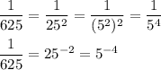 \displaystyle \frac{1}{625}= \frac{1}{25^2}= \frac{1}{(5^2)^2}= \frac{1}{5^4} \\\\ \frac{1}{625}=25^{-2}=5^{-4}
