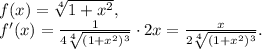 f(x)=\sqrt[4]{1+x^2},\\&#10;f'(x)=\frac{1}{4\sqrt[4]{(1+x^2)^3}}\cdot2x=\frac{x}{2\sqrt[4]{(1+x^2)^3}}.