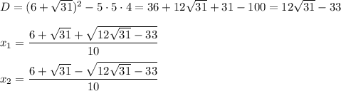 D = (6 + \sqrt{31} )^2 - 5 \cdot 5 \cdot 4 = 36 + 12 \sqrt{31} + 31 - 100 = 12 \sqrt{31} - 33 \\ \\ x_1 = \dfrac{6 + \sqrt{31} + \sqrt{12 \sqrt{31} - 33 } }{10} \\ \\ x_2 = \dfrac{6 + \sqrt{31} - \sqrt{12 \sqrt{31} - 33 } }{10}