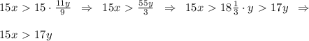 15x\ \textgreater \ 15\cdot \frac{11y}{9} \; \; \Rightarrow \; \; 15x\ \textgreater \ \frac{55y}{3} \; \; \Rightarrow \; \; 15x\ \textgreater \ 18 \frac{1}{3}\cdot y\ \textgreater \ 17y\; \; \Rightarrow \\\\15x\ \textgreater \ 17y