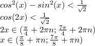 cos^2(x) - sin^2(x) < \frac{1}{\sqrt{2}}\\cos(2x) < \frac{1}{\sqrt{2}}\\2x \in (\frac{\pi}{4} + 2\pi n; \frac{7\pi}{4} + 2\pi n)\\x \in (\frac{\pi}{8} + \pi n; \frac{7\pi}{8} + \pi n)\\