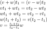 (v+w)t_1=(v-w)t_2&#10;\\\&#10;vt_1+wt_1=vt_2-wt_2&#10;\\\&#10;wt_1+wt_2=vt_2-vt_1&#10;\\\&#10;w(t_1+t_2)=v(t_2-t_1)&#10;\\\&#10;v= \frac{t_1+t_2}{t_2-t_1} w