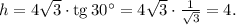 h=4\sqrt{3}\cdot{\rm tg}\,30^{\circ}=4\sqrt{3}\cdot\frac{1}{\sqrt{3}}=4.