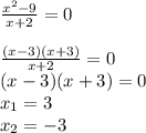 \frac{x^2-9}{x+2}=0\\\\&#10;\frac{(x-3)(x+3)}{x+2} = 0\\&#10;(x-3)(x+3)=0\\&#10;x_1 = 3\\&#10;x_2 = -3\\