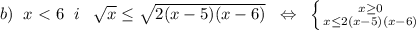 b)\; \; x\ \textless \ 6\; \; i\; \; \; \sqrt{x} \leq \sqrt{2(x-5)(x-6)}\; \; \Leftrightarrow \; \; \left \{ {{x \geq 0} \atop {x \leq 2(x-5)(x-6)}} \right.