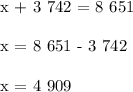 &#10;&#10;x + 3 742 = 8 651\\ \\ x = 8 651 - 3 742 \\ \\ x = 4 909\\ \\