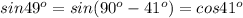 sin 49^{o} = sin( 90^{o} - 41^{o} ) = cos 41^{o}