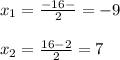 x_{1} = \frac{-16-}{2} =-9 \\ \\ x_{2} = \frac{16-2}{2} =7