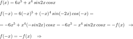 f(x)=6x^5+x^4\, sin2x\, cosx\\\\f(-x)=6(-x)^5+(-x)^4\, sin(-2x)\, cos(-x)=\\\\=-6x^5+x^4(-sin2x)\, cosx=-6x^5-x^4\, sin2x\, cosx=-f(x)\; \; \to \\\\f(-x)=-f(x)\; \; \; \Rightarrow