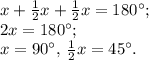 x+\frac{1}{2}x+\frac{1}{2}x=180^{\circ};\\&#10;2x=180^{\circ};\\&#10;x=90^{\circ},\,\frac{1}{2}x=45^{\circ}.
