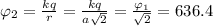 \varphi_2 = \frac{kq}{r} = \frac{kq}{a \sqrt{2} } = \frac{\varphi_1}{ \sqrt{2} } = 636.4