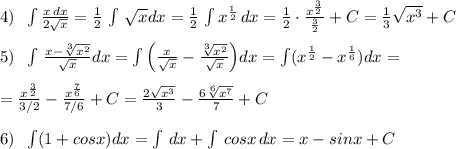 4)\; \; \int \frac{x\, dx}{2\sqrt{x}}= \frac{1}{2} \, \int \, \sqrt{x}dx= \frac{1}{2} \, \int x^{\frac{1}{2}}\, dx= \frac{1}{2}\cdot \frac{x^{\frac{3}{2}}}{\frac{3}{2}}+C= \frac{1}{3}\sqrt{x^3}+C\\\\5)\; \; \int \, \frac{x-\sqrt[3]{x^2}}{\sqrt{x}} dx=\int \Big ( \frac{x}{\sqrt{x}}-\frac{\sqrt[3]{x^2}}{\sqrt{x}} \Big )dx=\int (x^{\frac{1}{2}}-x^{\frac{1}{6}})dx=\\\\=\frac{x^{\frac{3}{2}}}{3/2} - \frac{x^{\frac{7}{6}}}{7/6}+C= \frac{2\sqrt{x^3}}{3}-\frac{6\sqrt[6]{x^7}}{7}+C\\\\6)\; \; \int (1+cosx)dx=\int \, dx+\int \, cosx\, dx=x-sinx+C