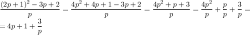 \dfrac{(2p+1)^2-3p+2}{p}=\dfrac{4p^2+4p+1-3p+2}{p}=\dfrac{4p^2+p+3}{p}=\dfrac{4p^2}{p}+\dfrac{p}{p}+\dfrac{3}{p}=\\=4p+1+\dfrac{3}{p}