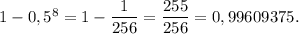 1 - 0,5^8 = 1 - \dfrac{1}{256} = \dfrac{255}{256} = 0,99609375.