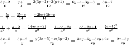 \\ \\ \frac{3y-2}{6} -\frac{y+1}{4} =\frac{2(3y-2)-3(y+1)}{12} =\frac{6y-4-3y-3}{12} =\frac{3y-7}{12} \\ \\- \frac{bc}{7} +\frac{3b-c}{14} =\frac{-2bc+3b-c}{14} \\ \\ \frac{1}{a^{2} } +\frac{a-2}{a} =\frac{1+a(a-2)}{a^{2} } =\frac{1+a^{2}-2a }{a^{2} } =\frac{a^{2}-2a+1 }{a^{2} } =\frac{(a+1)^{2}}{a^{2} } \\ \\ \frac{3x-5}{x} -\frac{3y-2}{y}=\frac{y(3x-5)-x(3y-2)}{xy}=\frac{3xy-5y-3xy+2x}{xy}=\frac{2x-5y}{xy} \\ \\